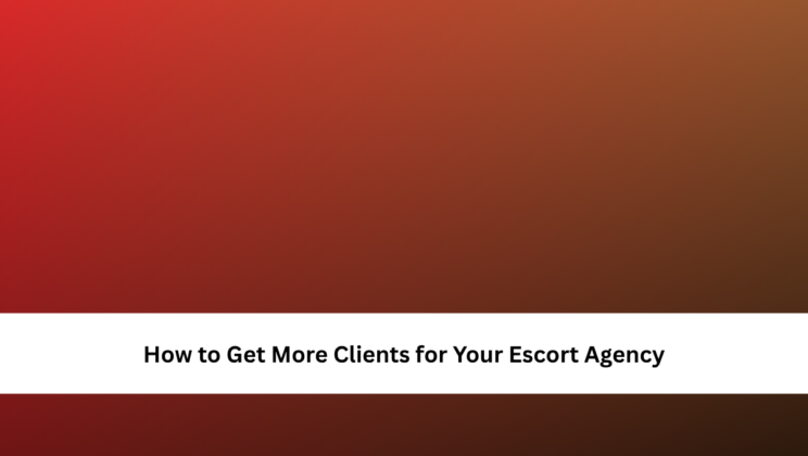 How to Get More Clients for Your Escort Agency