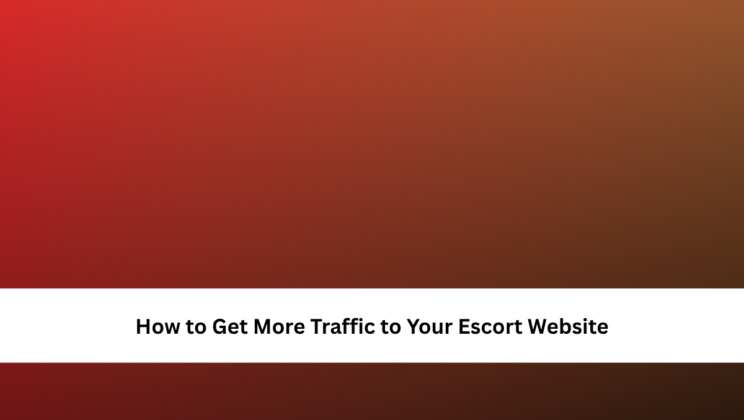 How to Get More Traffic to Your Escort Website
