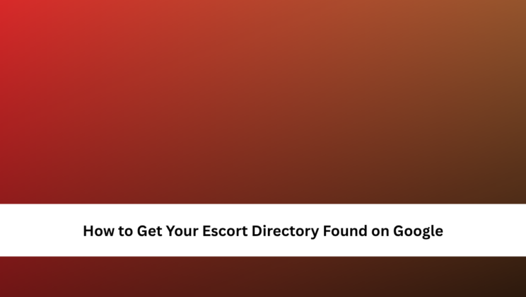 How to Get Your Escort Directory Found on Google