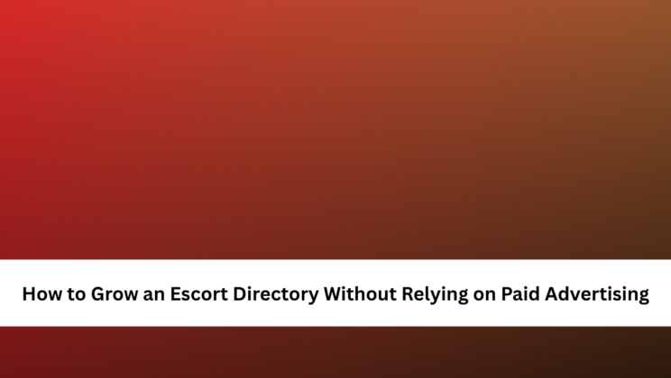 How to Grow an Escort Directory Without Relying on Paid Advertising