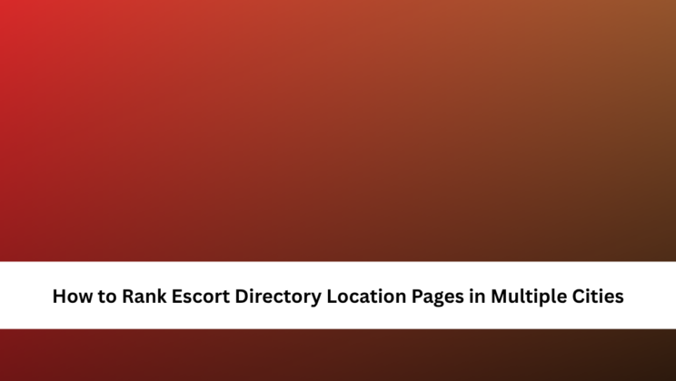 How to Rank Escort Directory Location Pages in Multiple Cities