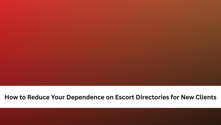 How to Reduce Your Dependence on Escort Directories for New Clients