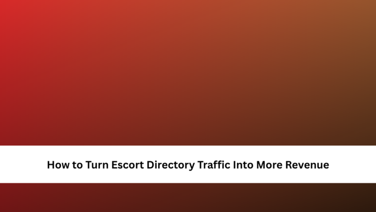 How to Turn Escort Directory Traffic Into More Revenue