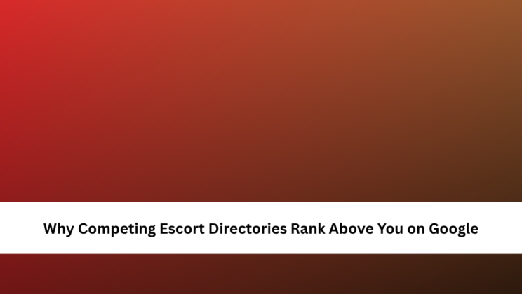 Why Competing Escort Directories Rank Above You on Google